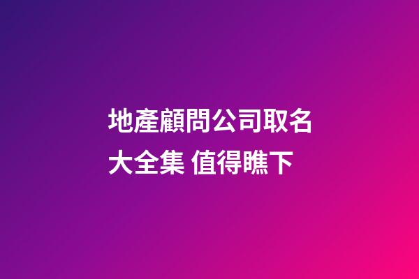 地產顧問公司取名大全集 值得瞧下-第1張-公司起名-玄機派